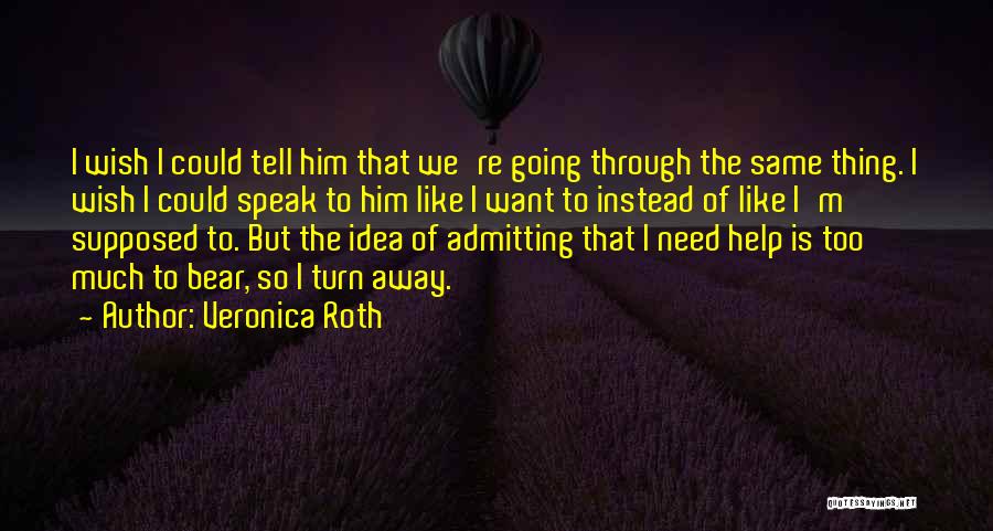 Needing Someone To Help Quotes By Veronica Roth