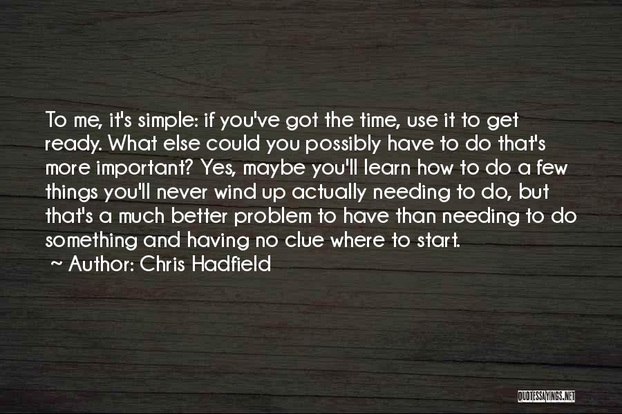 Needing Something Quotes By Chris Hadfield