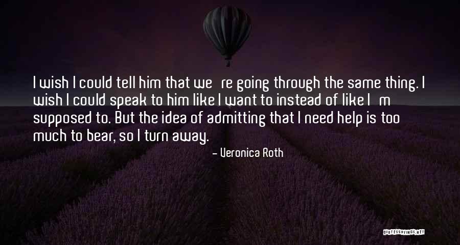 Needing The Help Of Others Quotes By Veronica Roth Needing The Help Of Others Quotes By Veronica Roth