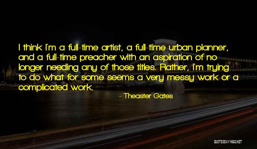 Needing Time To Think Quotes By Theaster Gates