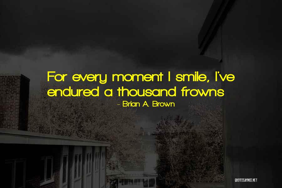 Needing To Be Happy Quotes By Brian A. Brown Needing To Be Happy Quotes By Brian A. Brown