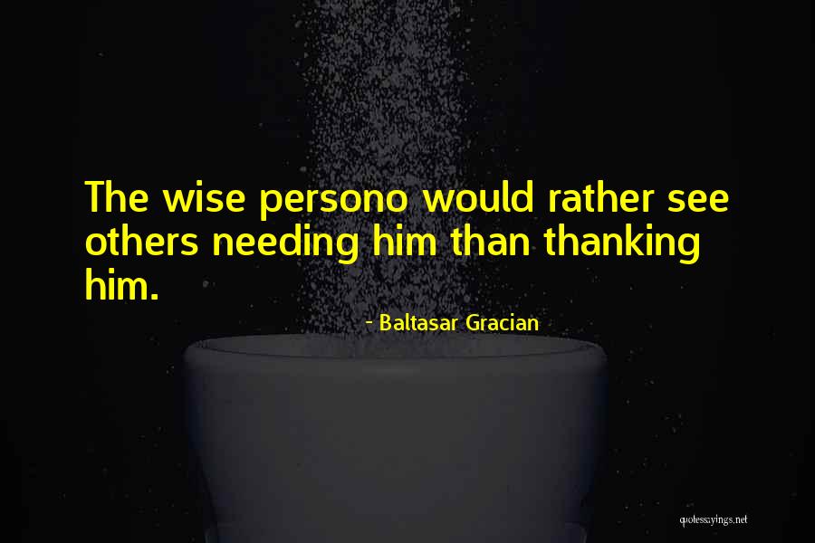 Needing To See Someone Quotes By Baltasar Gracian Needing To See Someone Quotes By Baltasar Gracian