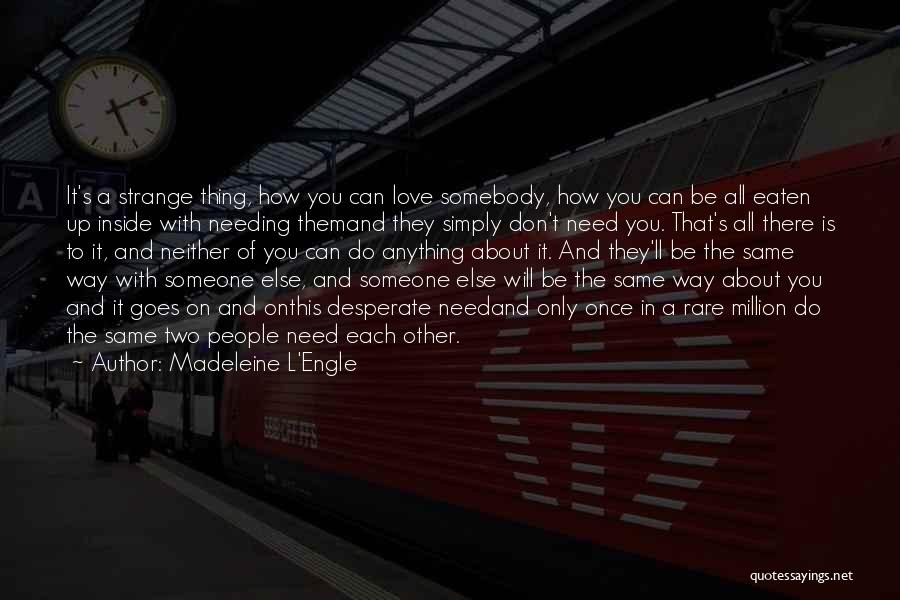 Needing You Love Quotes By Madeleine L'Engle