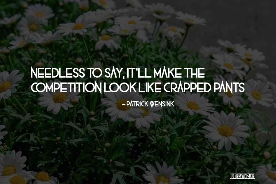 Needless Competition Quotes By Patrick Wensink Needless Competition Quotes By Patrick Wensink