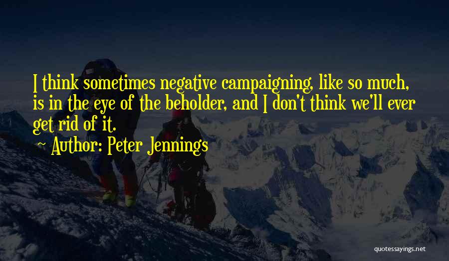 Negative Campaigning Quotes By Peter Jennings