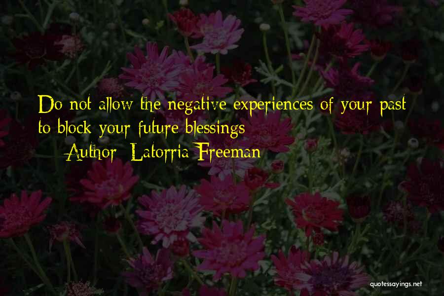 Negative Experiences Quotes By Latorria Freeman