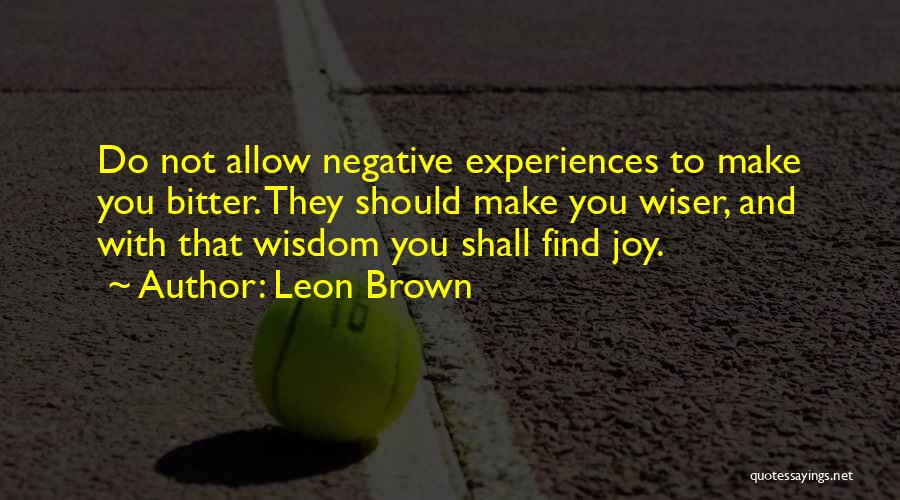 Negative Experiences Quotes By Leon Brown