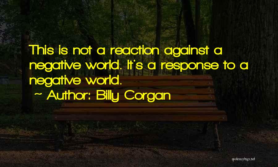 Negative Reaction Quotes By Billy Corgan