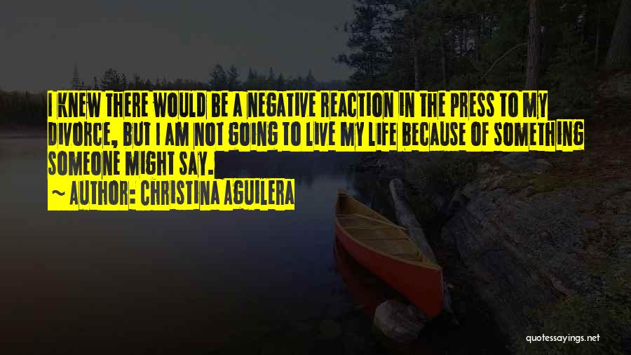 Negative Reaction Quotes By Christina Aguilera