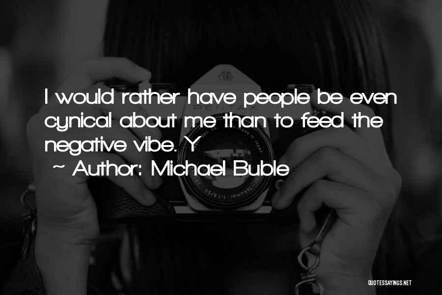 Negative Vibe Quotes By Michael Buble