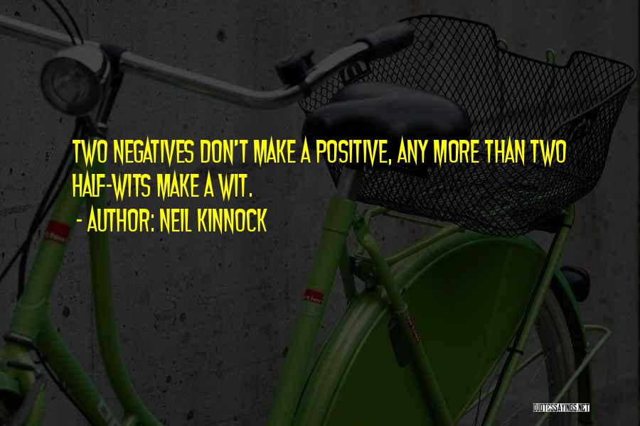 Negatives Make Quotes By Neil Kinnock