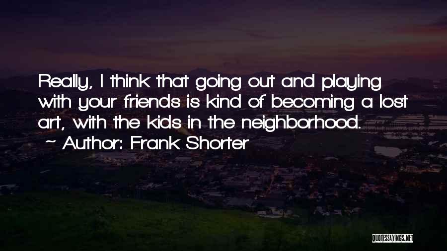 Neighborhood Kids Quotes By Frank Shorter