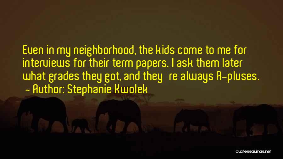 Neighborhood Kids Quotes By Stephanie Kwolek