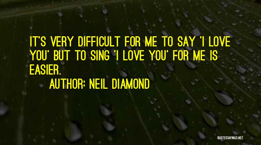 Neil Diamond Love Quotes By Neil Diamond