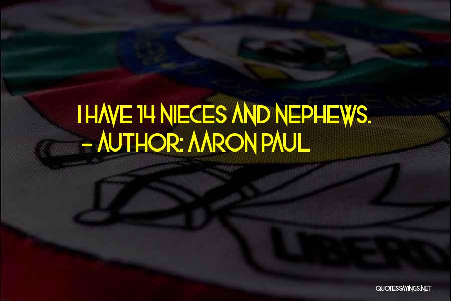Nephews And Nieces Quotes By Aaron Paul