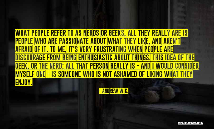 Nerds And Geeks Quotes By Andrew W.K. Nerds And Geeks Quotes By Andrew W.K.