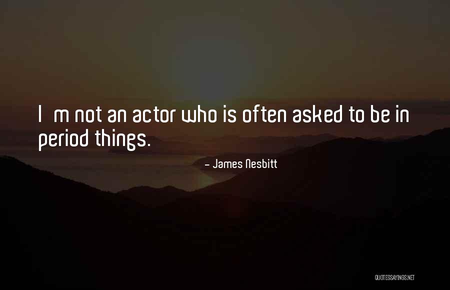 Nesbitt Quotes By James Nesbitt Nesbitt Quotes By James Nesbitt