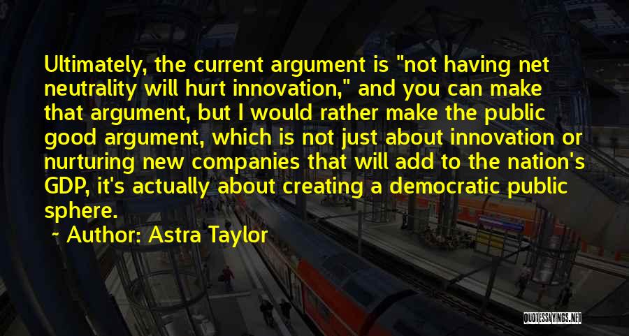 Net Neutrality Quotes By Astra Taylor