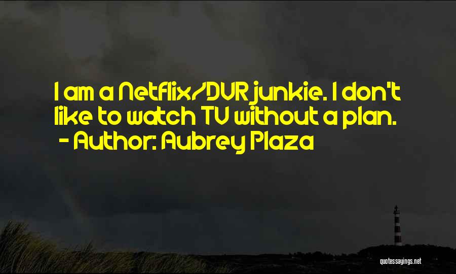 Netflix Quotes By Aubrey Plaza