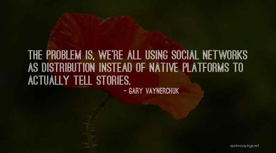 Networks Quotes By Gary Vaynerchuk Networks Quotes By Gary Vaynerchuk