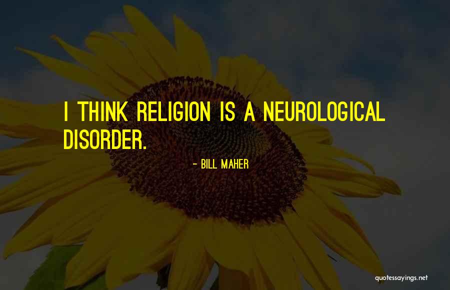 Neurological Disorder Quotes By Bill Maher Neurological Disorder Quotes By Bill Maher