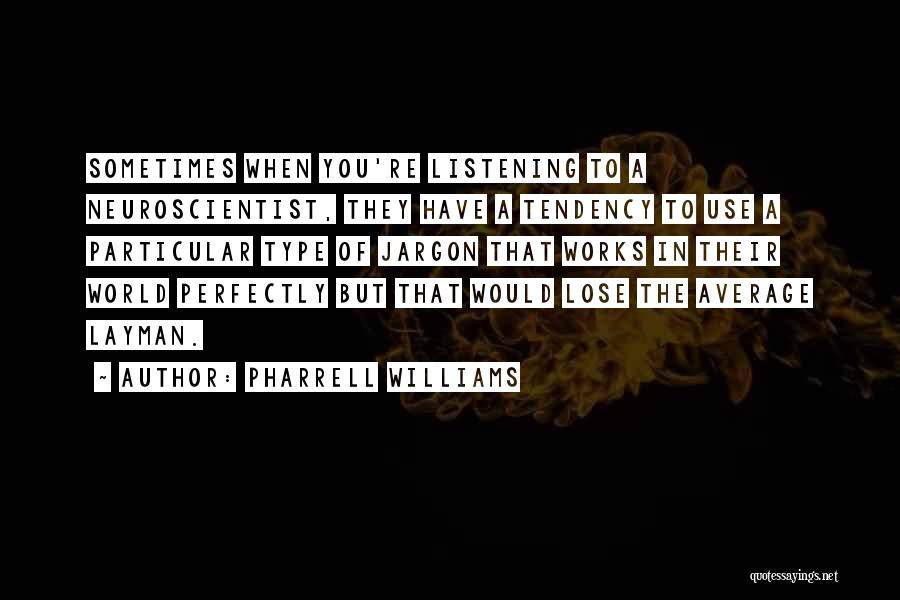 Neuroscientist Quotes By Pharrell Williams
