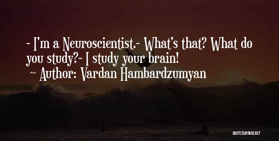 Neuroscientist Quotes By Vardan Hambardzumyan