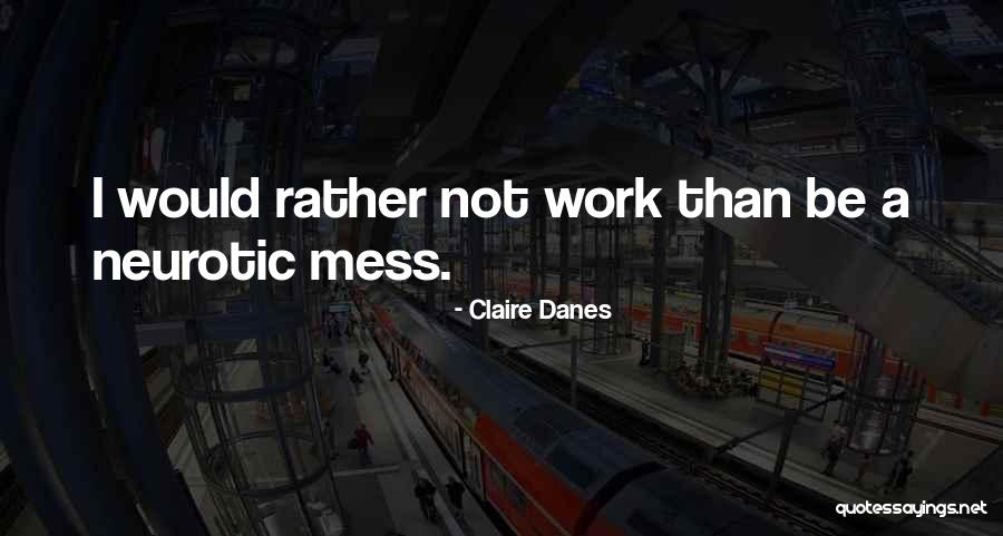 Neurotic Quotes By Claire Danes