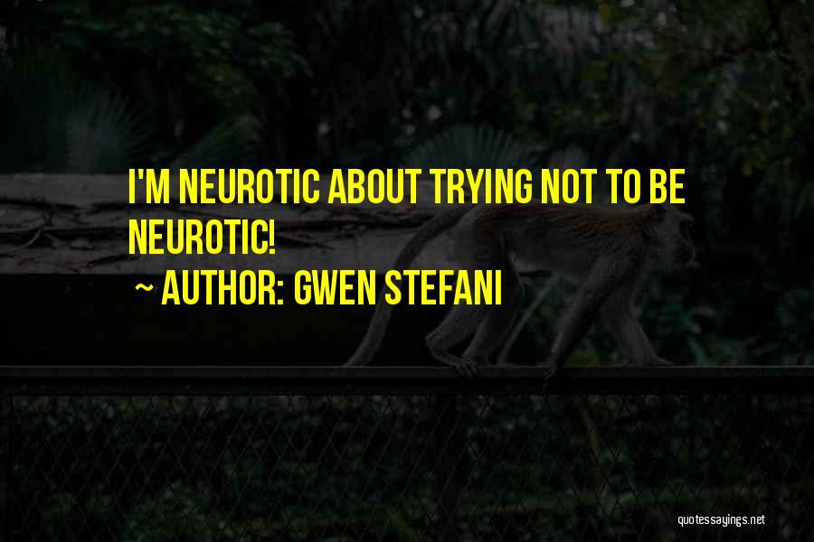 Neurotic Quotes By Gwen Stefani