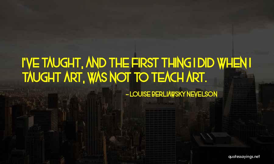 Nevelson Art Quotes By Louise Berliawsky Nevelson Nevelson Art Quotes By Louise Berliawsky Nevelson