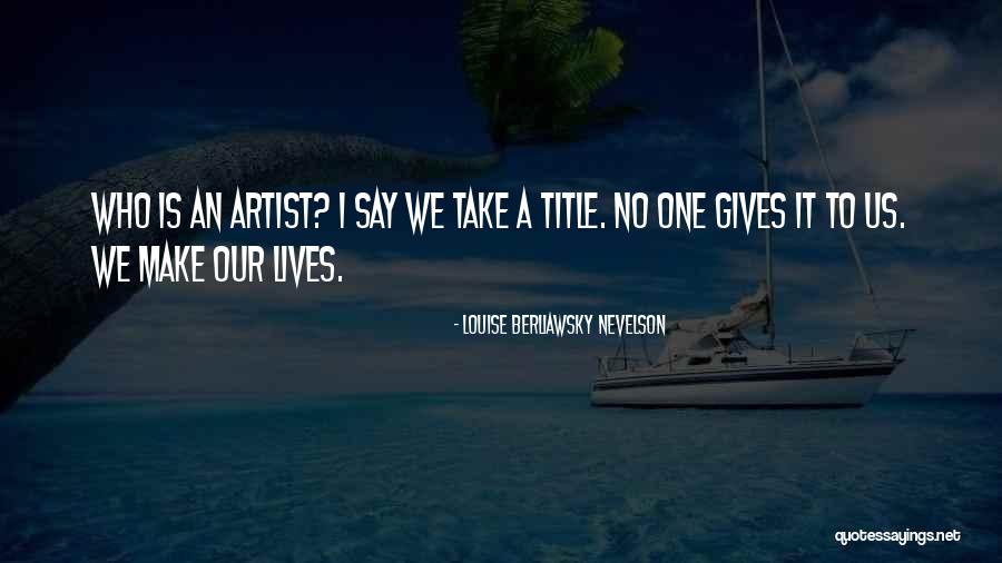Nevelson Louise Quotes By Louise Berliawsky Nevelson Nevelson Louise Quotes By Louise Berliawsky Nevelson
