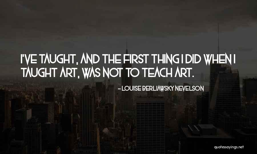 Nevelson Louise Quotes By Louise Berliawsky Nevelson Nevelson Louise Quotes By Louise Berliawsky Nevelson