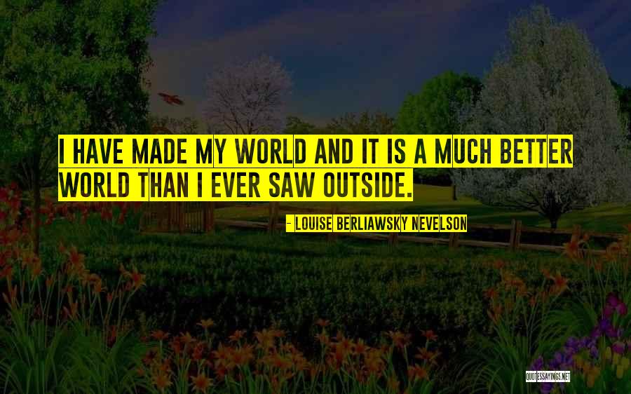 Nevelson Quotes By Louise Berliawsky Nevelson Nevelson Quotes By Louise Berliawsky Nevelson