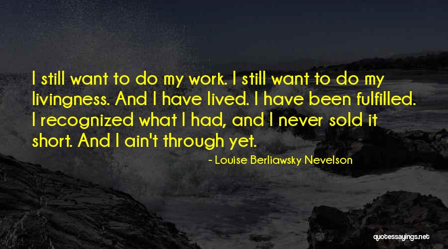 Nevelson Quotes By Louise Berliawsky Nevelson Nevelson Quotes By Louise Berliawsky Nevelson