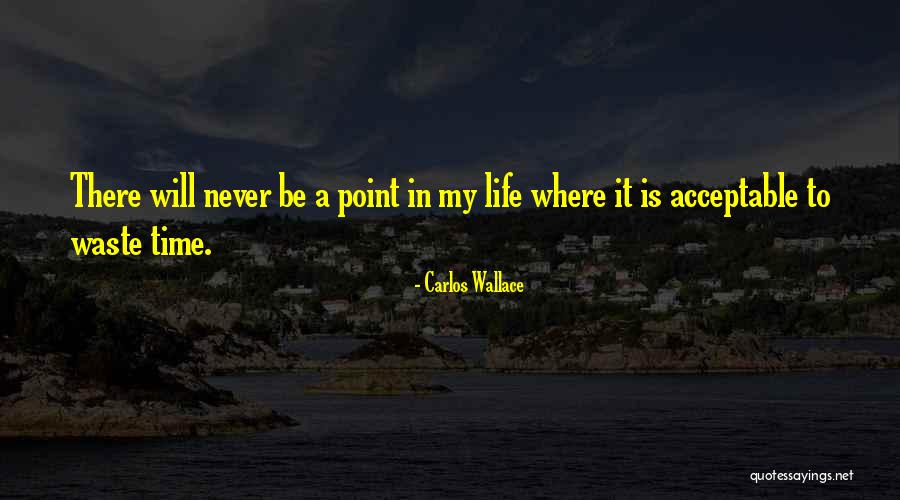 Never A Waste Of Time Quotes By Carlos Wallace Never A Waste Of Time Quotes By Carlos Wallace
