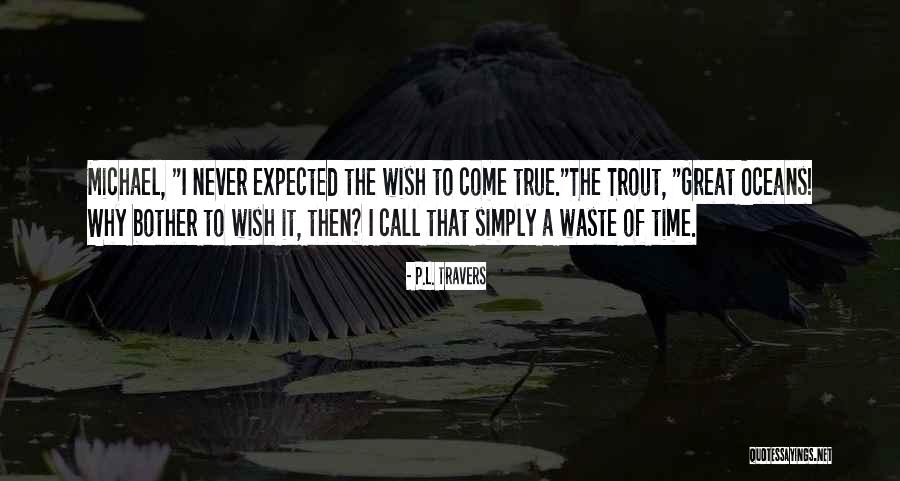 Never A Waste Of Time Quotes By P.L. Travers Never A Waste Of Time Quotes By P.L. Travers