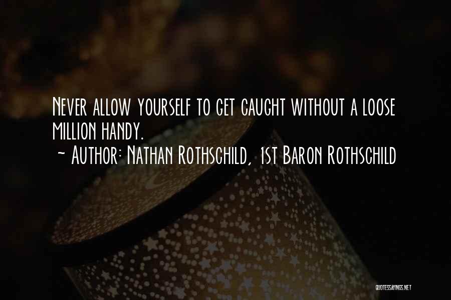 Never Allow Yourself Quotes By Nathan Rothschild, 1st Baron Rothschild