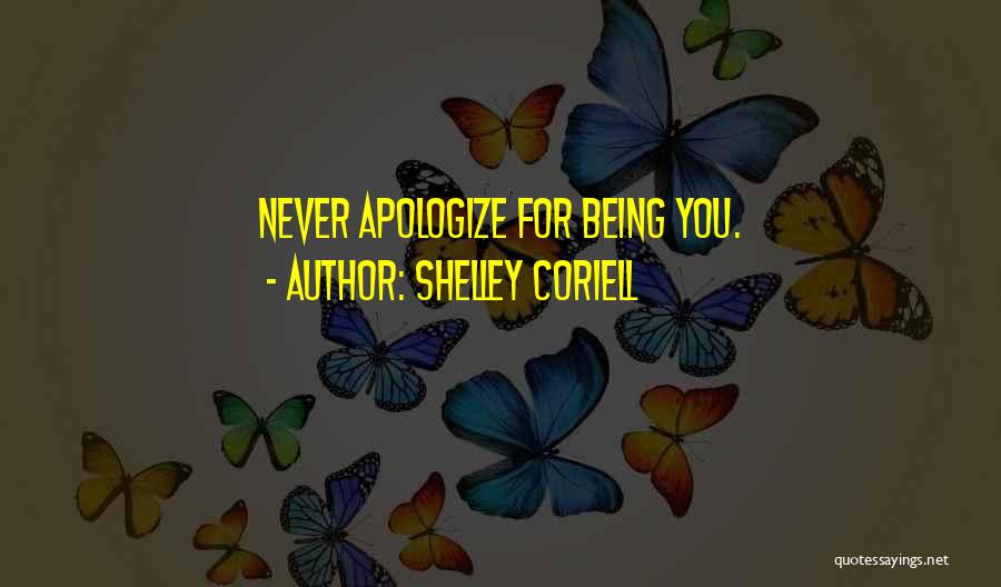 Never Apologize For Being Who You Are Quotes By Shelley Coriell