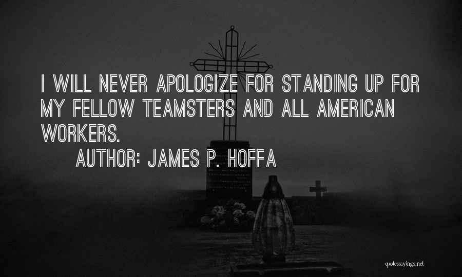 Never Apologize For Who You Are Quotes By James P. Hoffa