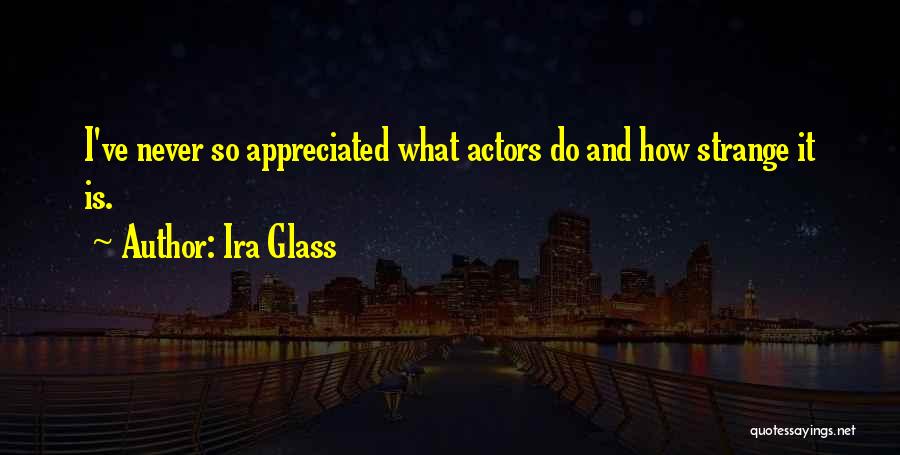 Never Appreciated Quotes By Ira Glass