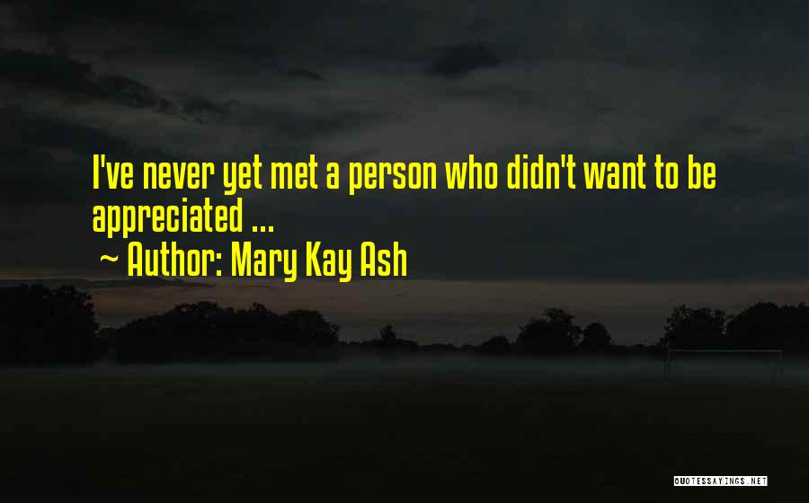 Never Appreciated Quotes By Mary Kay Ash