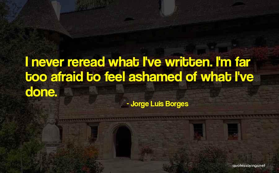 Never Ashamed Quotes By Jorge Luis Borges Never Ashamed Quotes By Jorge Luis Borges