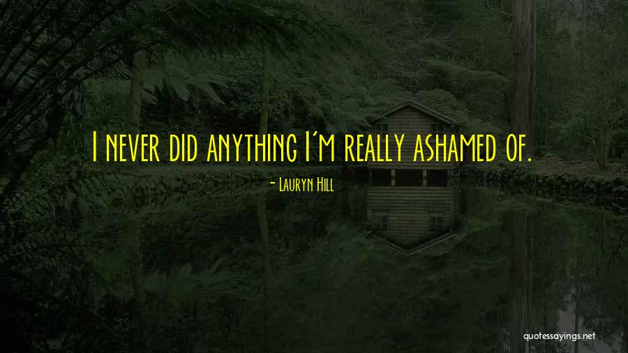 Never Ashamed Quotes By Lauryn Hill Never Ashamed Quotes By Lauryn Hill