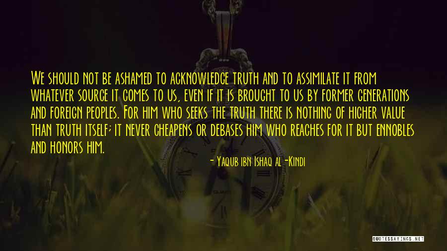 Never Ashamed Quotes By Yaqub Ibn Ishaq Al-Kindi Never Ashamed Quotes By Yaqub Ibn Ishaq Al-Kindi