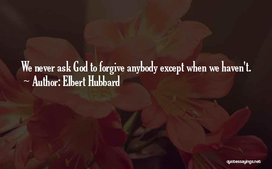 Never Ask God Why Me Quotes By Elbert Hubbard