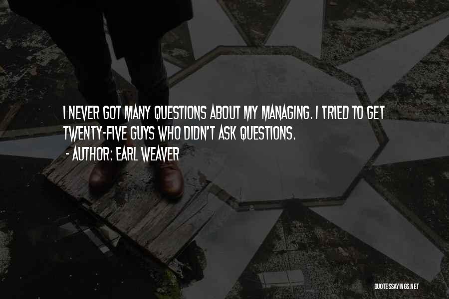 Never Ask Questions Quotes By Earl Weaver