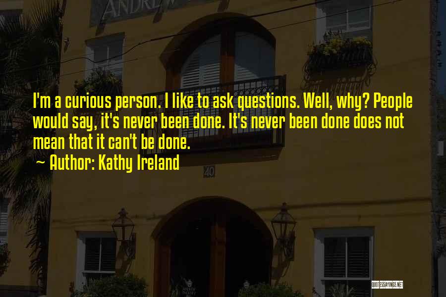 Never Ask Questions Quotes By Kathy Ireland