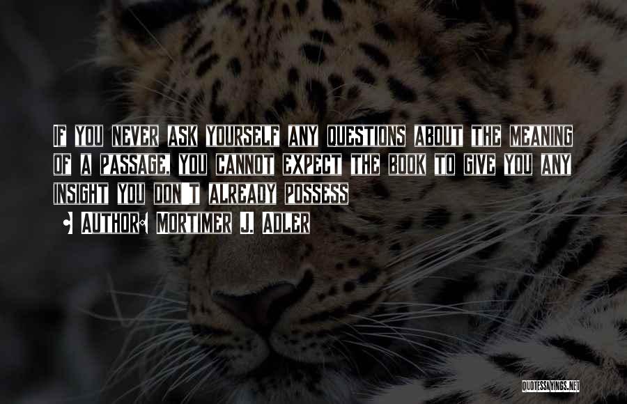 Never Ask Questions Quotes By Mortimer J. Adler