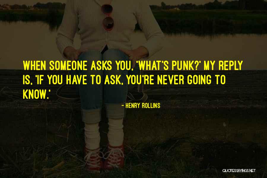 Never Ask Someone Quotes By Henry Rollins Never Ask Someone Quotes By Henry Rollins