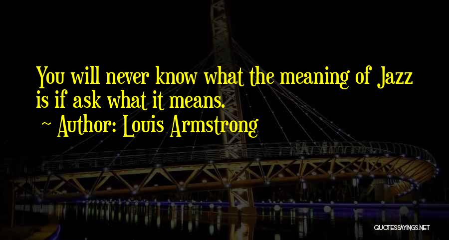 Never Ask What If Quotes By Louis Armstrong